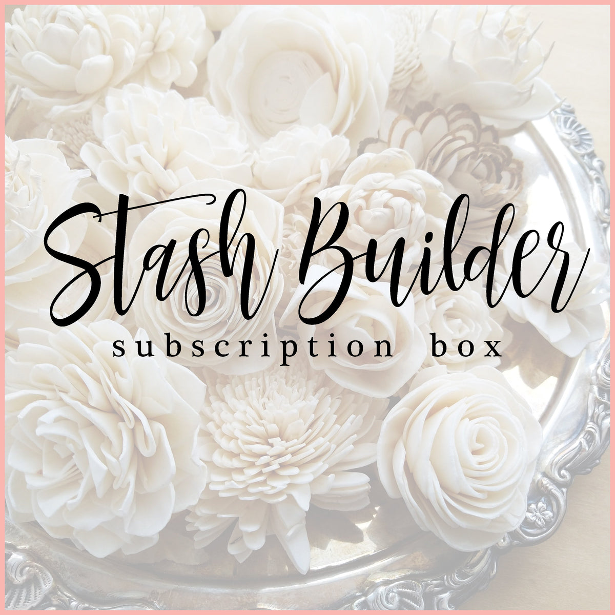 Stash Builder - Monthly Subscription Box _sola_wood_flowers